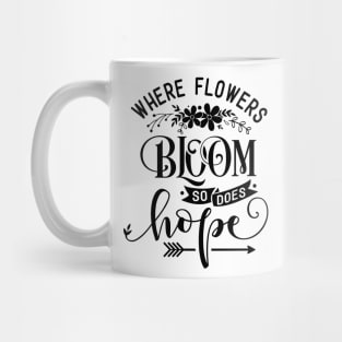 Where Flowers Bloom So Does Hope - Inspiring Garden - Gardening Goddess - Positivity Quote Mug